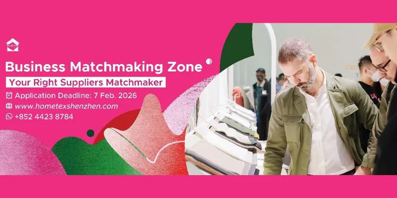 Hometex Shenzhen 2026 Introduces Business Matchmaking Zone to Boost Global Sourcing